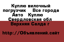 Куплю вилочный погрузчик! - Все города Авто » Куплю   . Свердловская обл.,Верхняя Салда г.